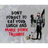 Don't Forget To Eat Your Lunch And Make Some Trouble - Bankys
